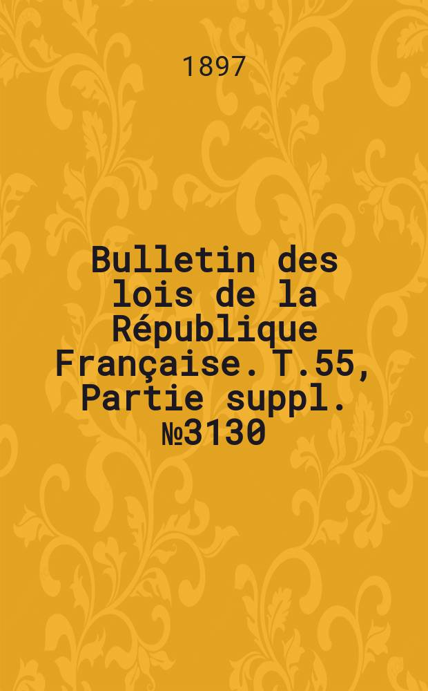 Bulletin des lois de la République Française. T.55, Partie suppl. №3130