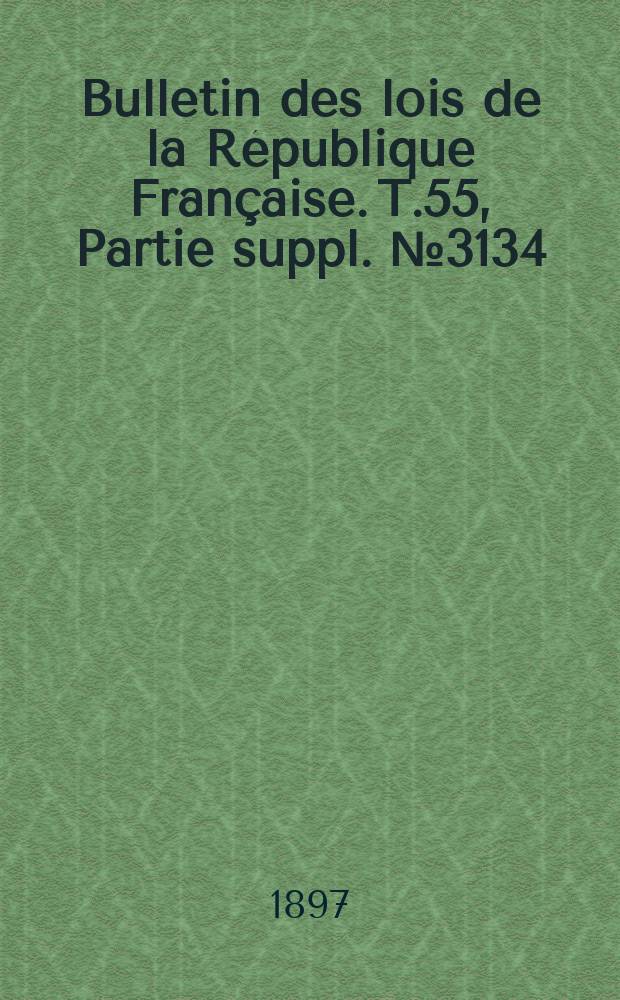 Bulletin des lois de la République Française. T.55, Partie suppl. №3134
