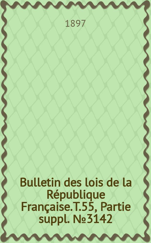 Bulletin des lois de la République Française. T.55, Partie suppl. №3142