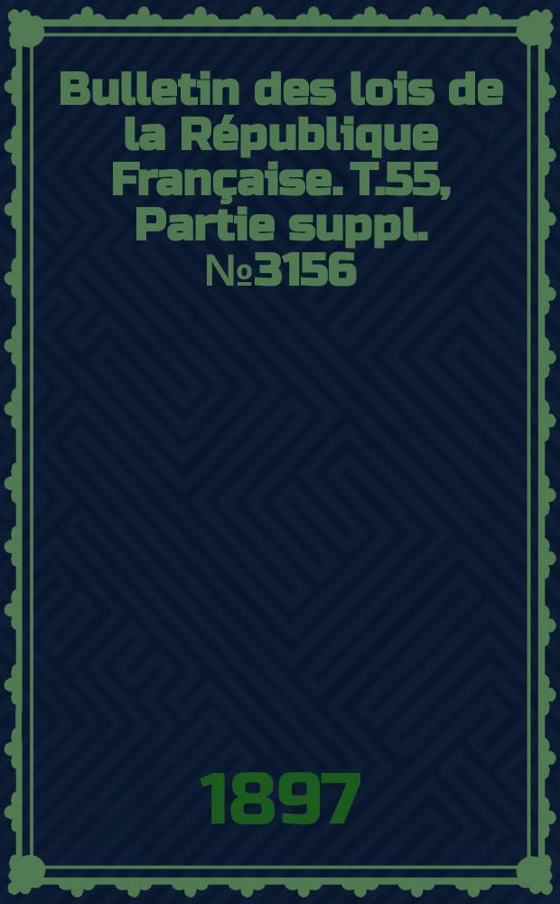 Bulletin des lois de la R&eacute;publique Fran&ccedil;aise. T.55, Partie suppl. №3156