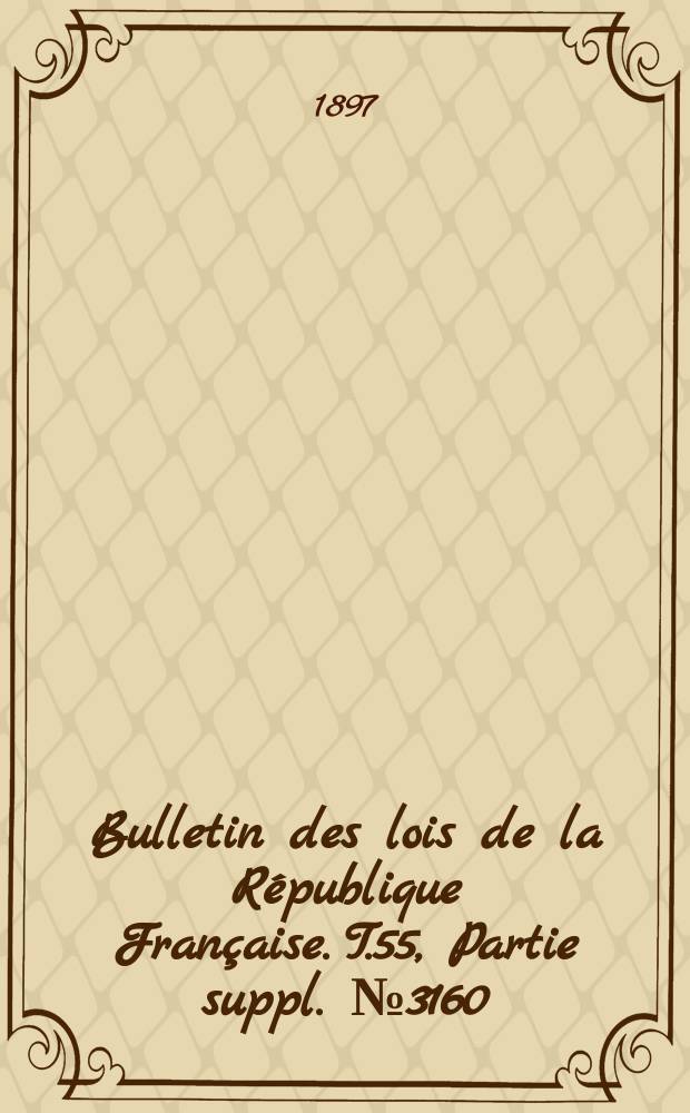 Bulletin des lois de la République Française. T.55, Partie suppl. №3160