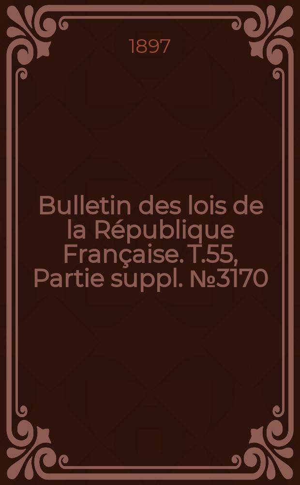Bulletin des lois de la République Française. T.55, Partie suppl. №3170