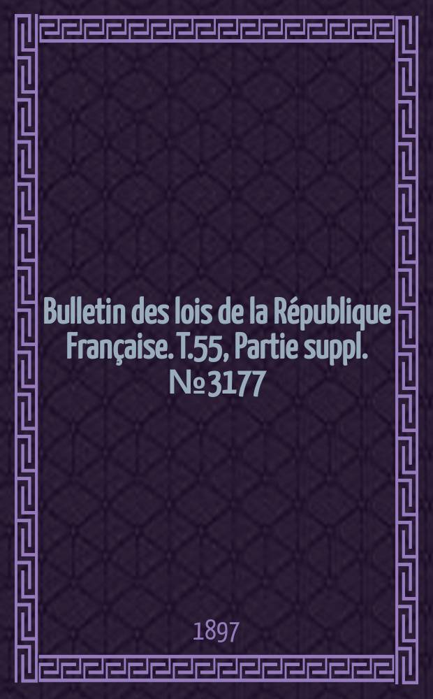 Bulletin des lois de la République Française. T.55, Partie suppl. №3177