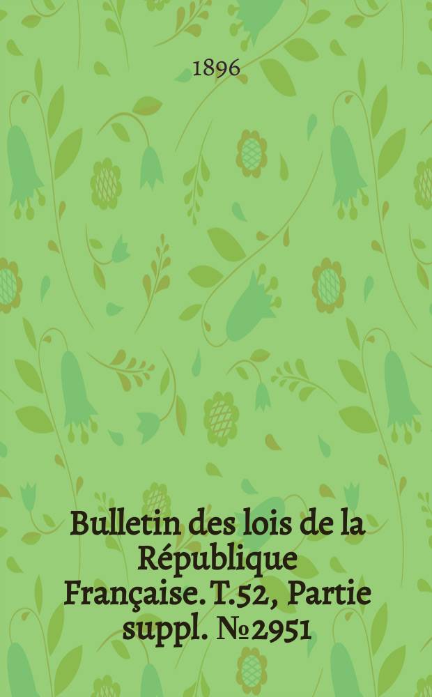 Bulletin des lois de la République Française. T.52, Partie suppl. №2951