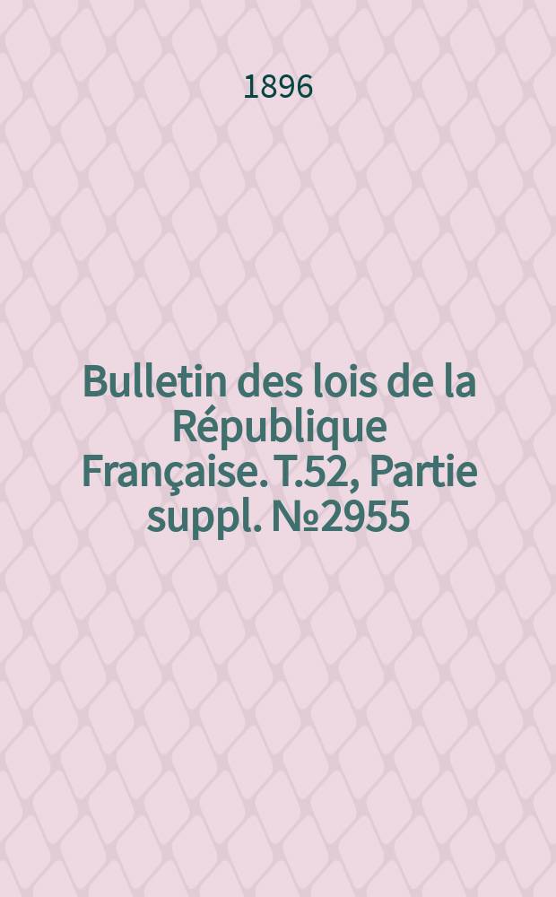 Bulletin des lois de la République Française. T.52, Partie suppl. №2955