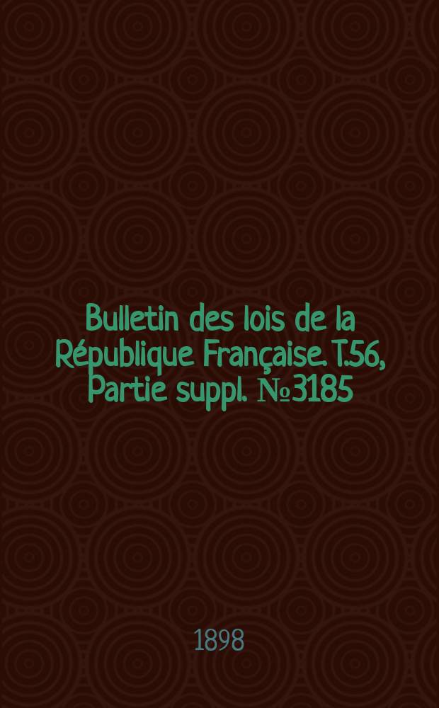 Bulletin des lois de la République Française. T.56, Partie suppl. №3185