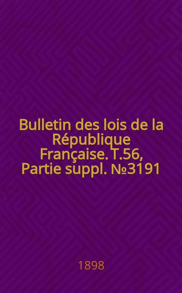 Bulletin des lois de la R&eacute;publique Fran&ccedil;aise. T.56, Partie suppl. №3191