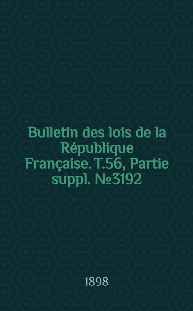 Bulletin des lois de la République Française. T.56, Partie suppl. №3192