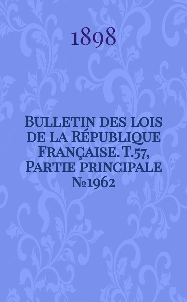 Bulletin des lois de la République Française. T.57, Partie principale №1962