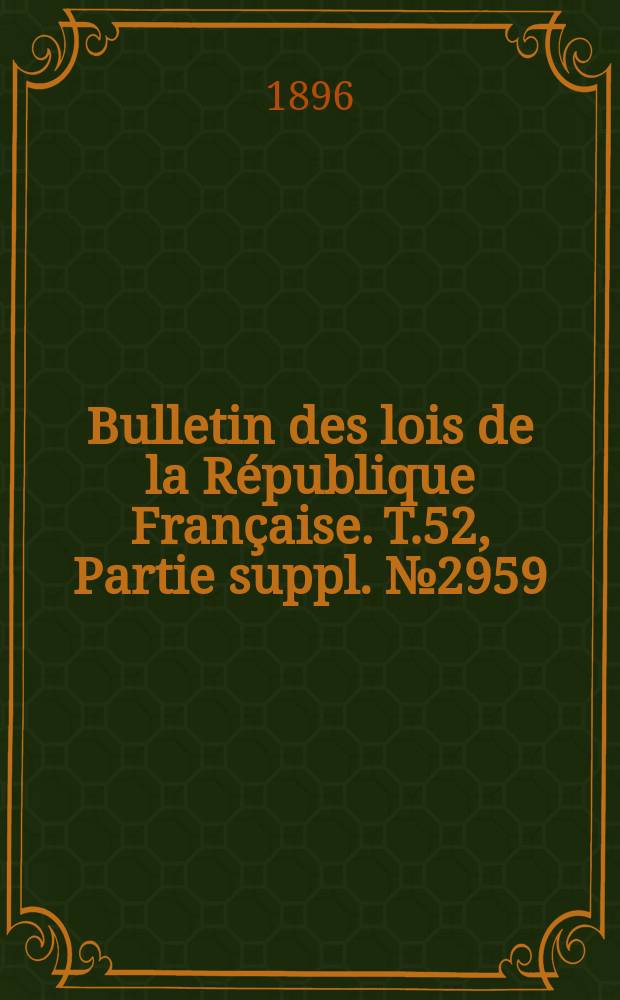 Bulletin des lois de la République Française. T.52, Partie suppl. №2959