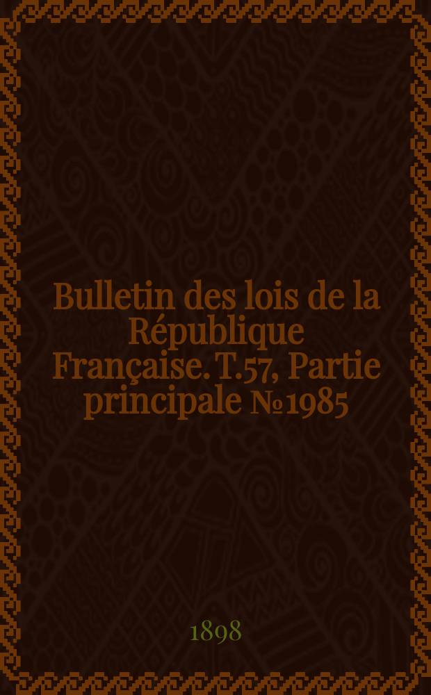 Bulletin des lois de la République Française. T.57, Partie principale №1985