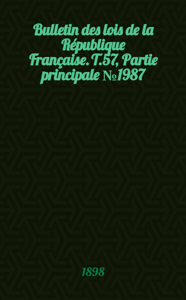 Bulletin des lois de la R&eacute;publique Fran&ccedil;aise. T.57, Partie principale №1987