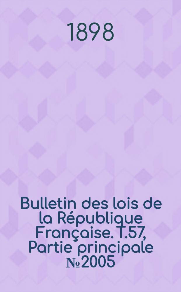 Bulletin des lois de la République Française. T.57, Partie principale №2005