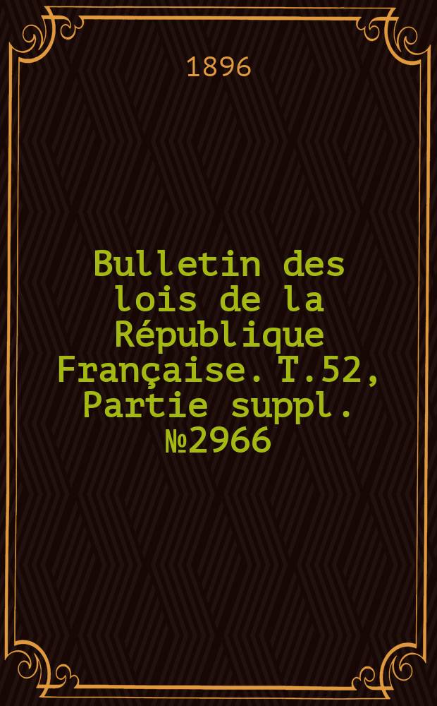 Bulletin des lois de la R&eacute;publique Fran&ccedil;aise. T.52, Partie suppl. №2966