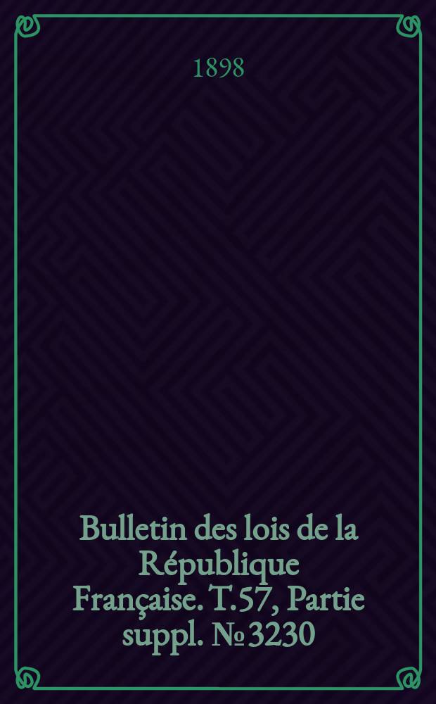 Bulletin des lois de la R&eacute;publique Fran&ccedil;aise. T.57, Partie suppl. №3230