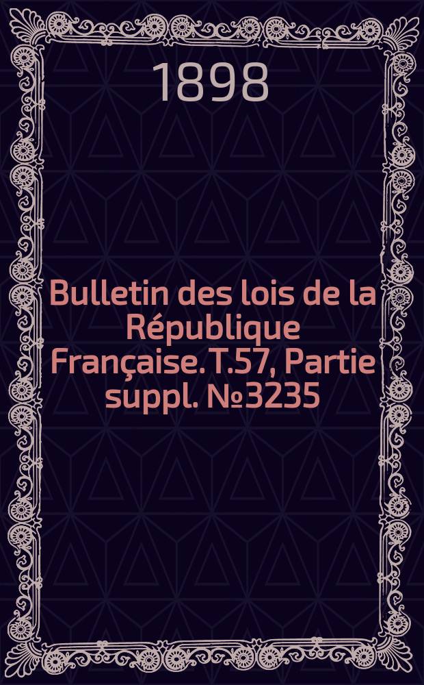 Bulletin des lois de la R&eacute;publique Fran&ccedil;aise. T.57, Partie suppl. №3235