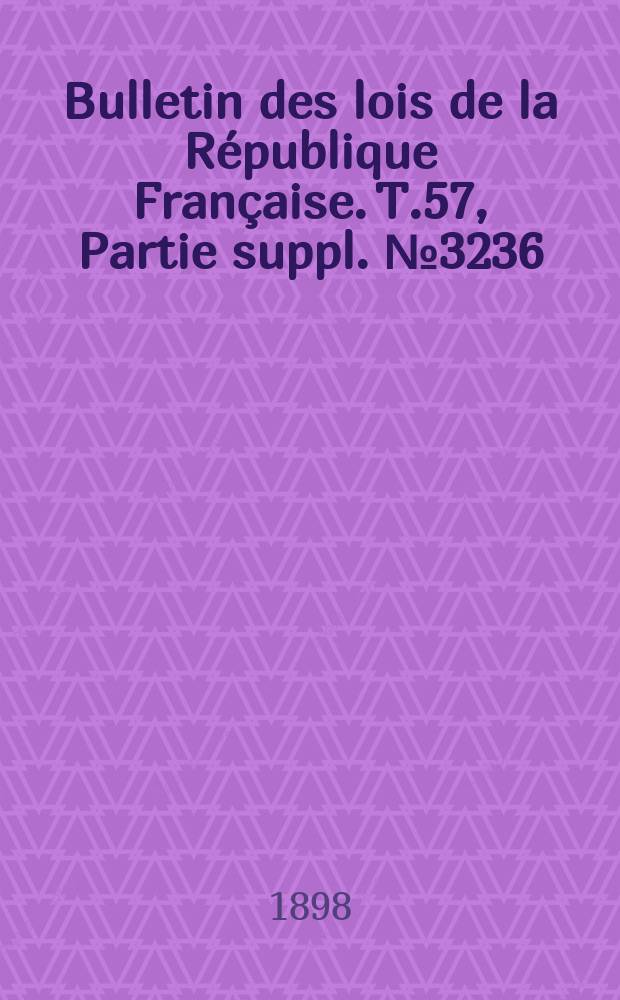 Bulletin des lois de la R&eacute;publique Fran&ccedil;aise. T.57, Partie suppl. №3236