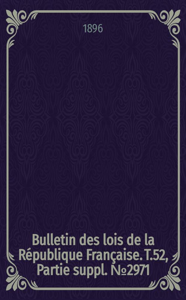 Bulletin des lois de la République Française. T.52, Partie suppl. №2971