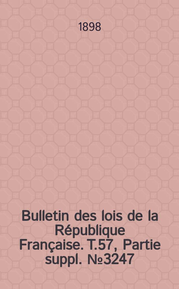 Bulletin des lois de la République Française. T.57, Partie suppl. №3247