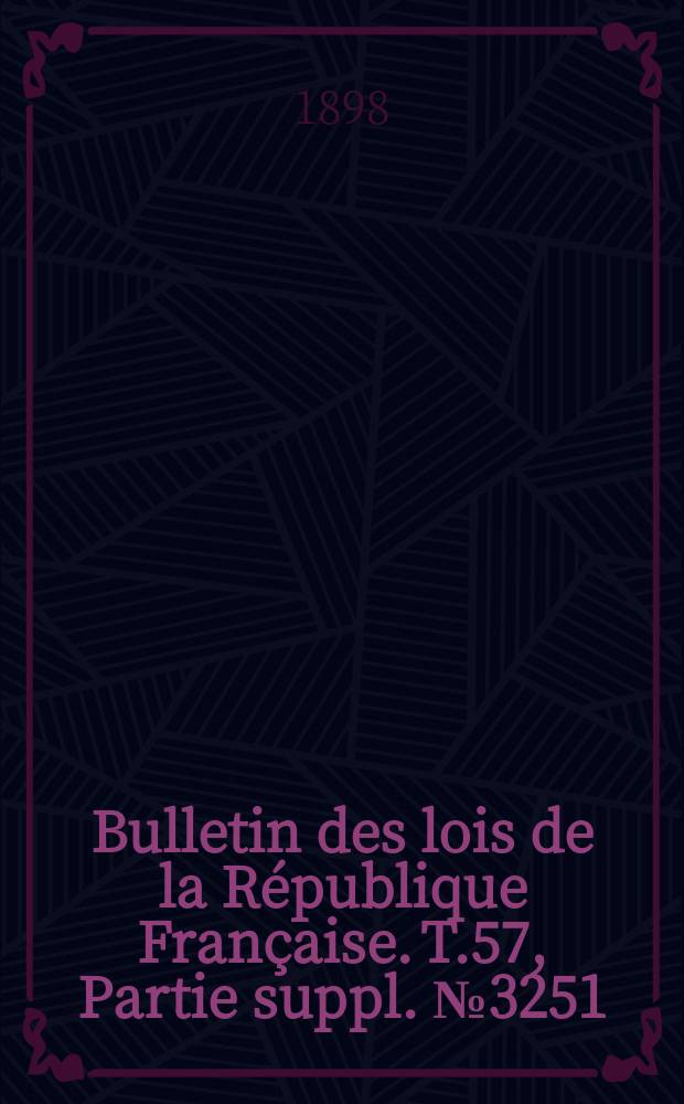 Bulletin des lois de la République Française. T.57, Partie suppl. №3251