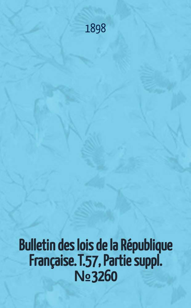 Bulletin des lois de la République Française. T.57, Partie suppl. №3260