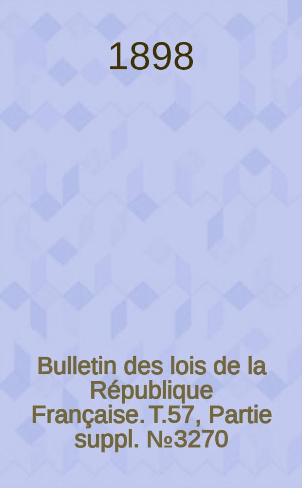 Bulletin des lois de la République Française. T.57, Partie suppl. №3270