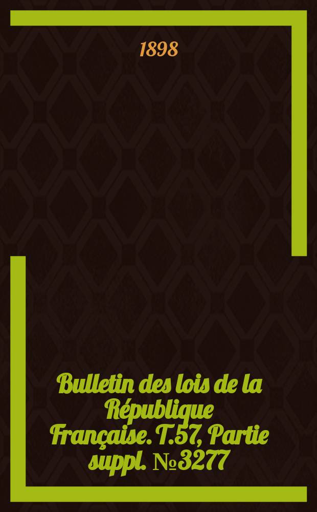 Bulletin des lois de la République Française. T.57, Partie suppl. №3277