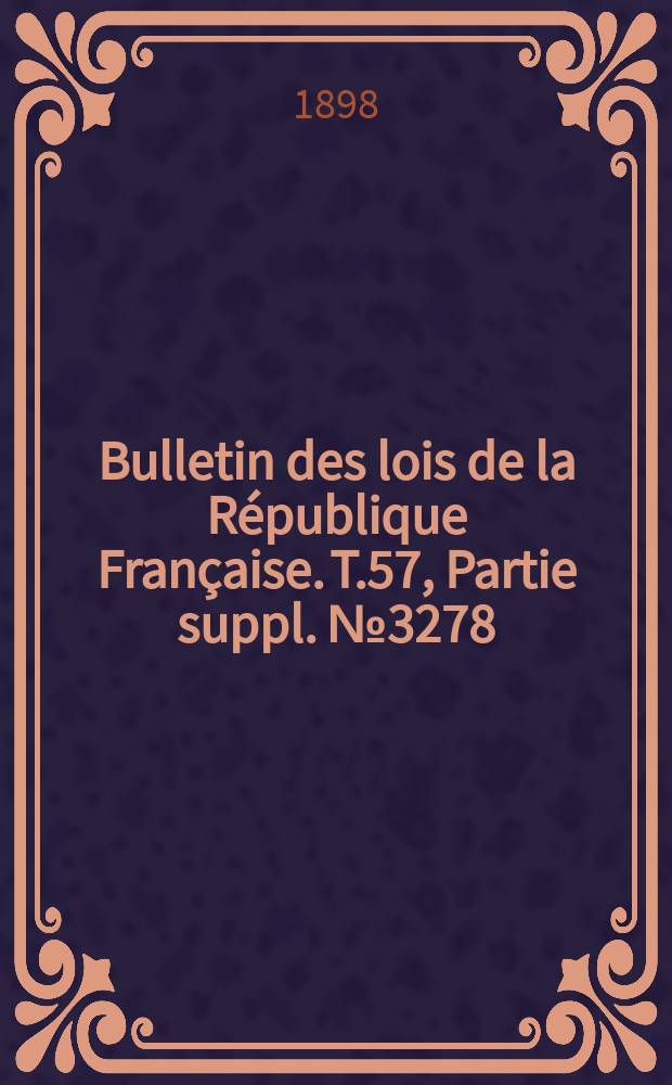 Bulletin des lois de la République Française. T.57, Partie suppl. №3278