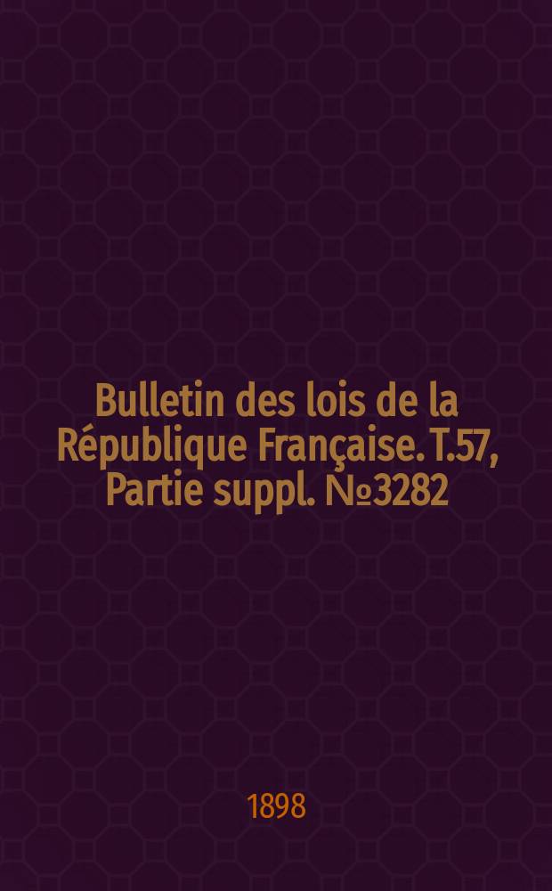 Bulletin des lois de la République Française. T.57, Partie suppl. №3282