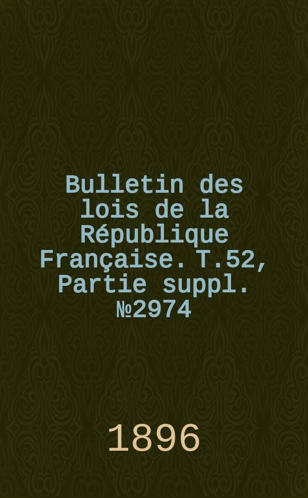 Bulletin des lois de la République Française. T.52, Partie suppl. №2974