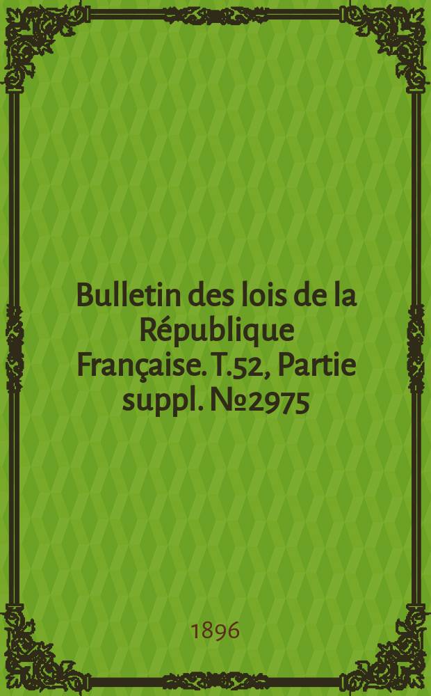 Bulletin des lois de la République Française. T.52, Partie suppl. №2975