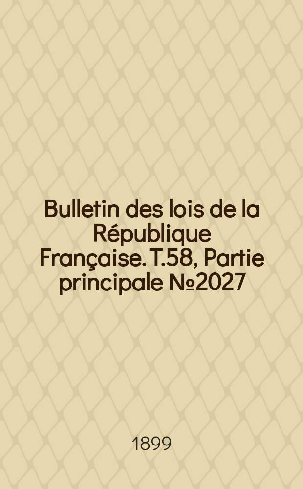 Bulletin des lois de la République Française. T.58, Partie principale №2027