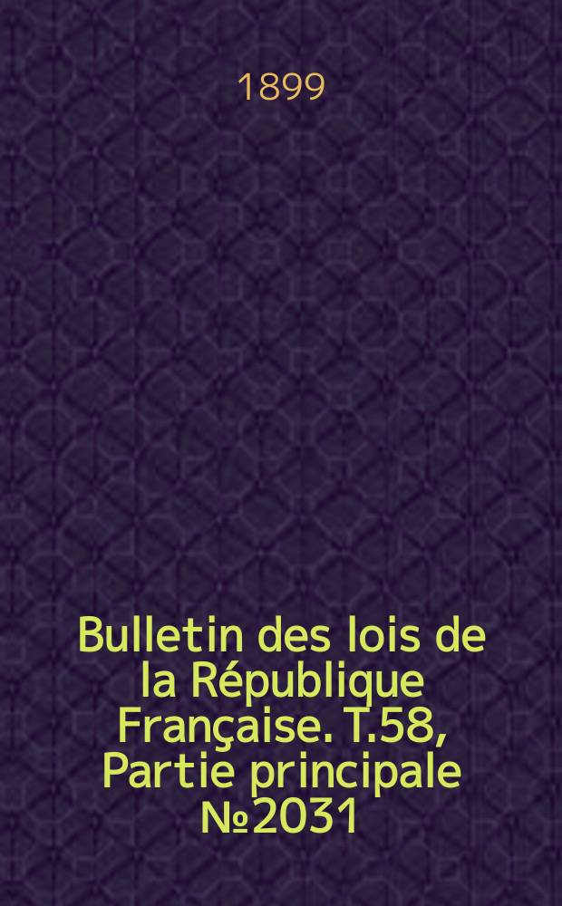 Bulletin des lois de la République Française. T.58, Partie principale №2031