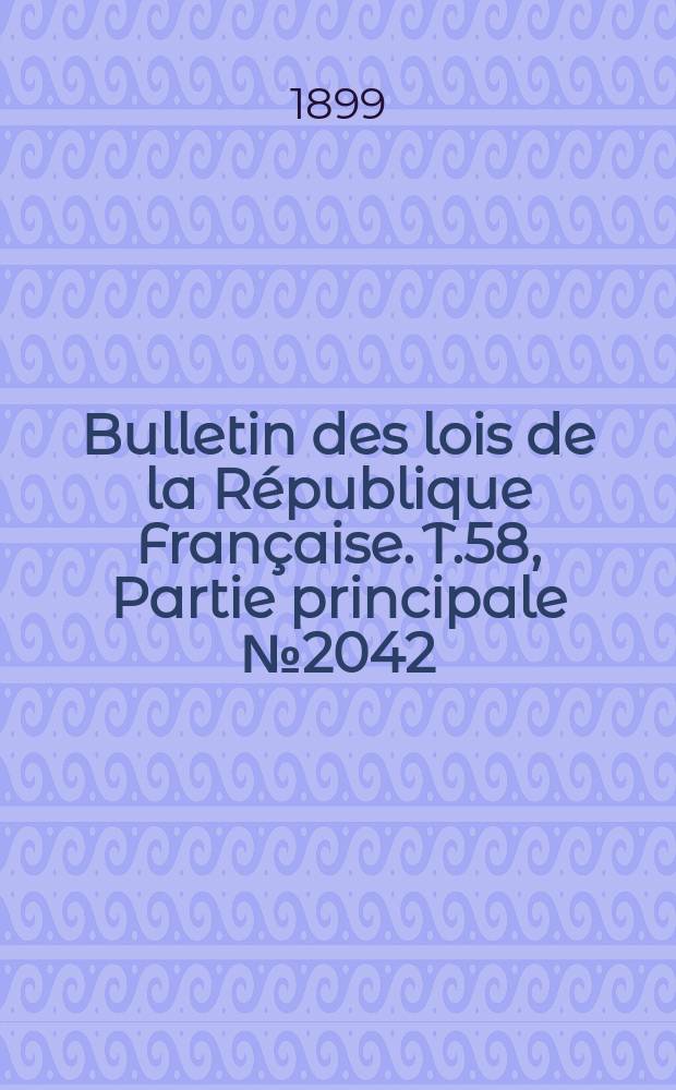 Bulletin des lois de la République Française. T.58, Partie principale №2042