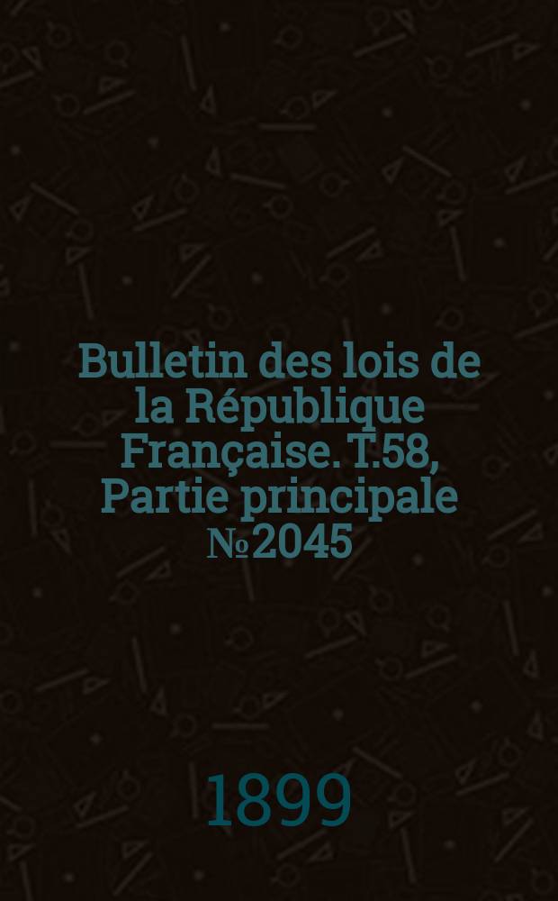 Bulletin des lois de la République Française. T.58, Partie principale №2045
