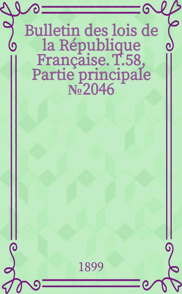 Bulletin des lois de la R&eacute;publique Fran&ccedil;aise. T.58, Partie principale №2046