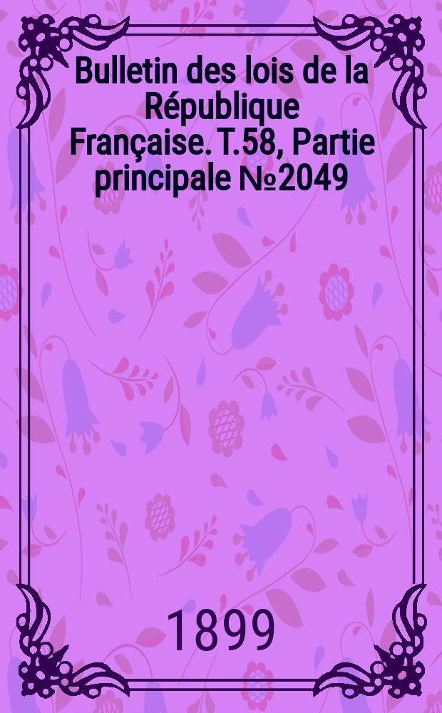 Bulletin des lois de la République Française. T.58, Partie principale №2049