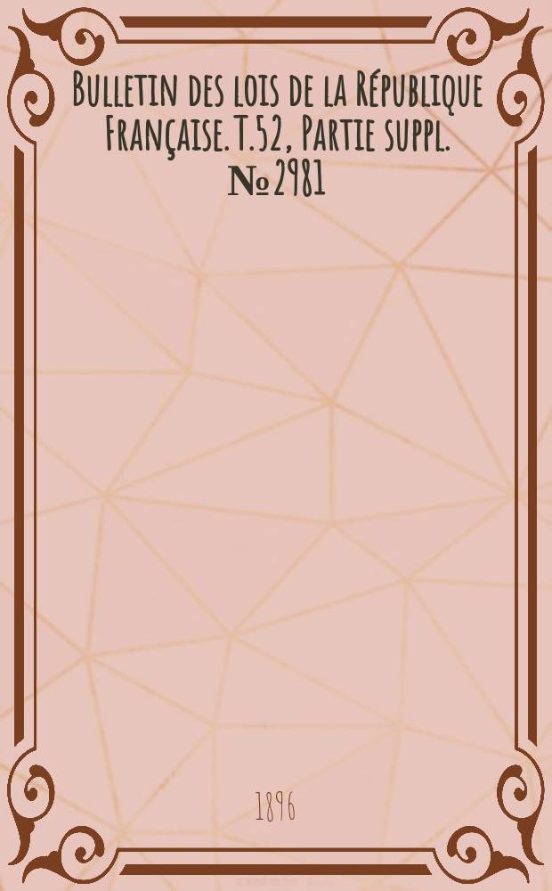 Bulletin des lois de la R&eacute;publique Fran&ccedil;aise. T.52, Partie suppl. №2981