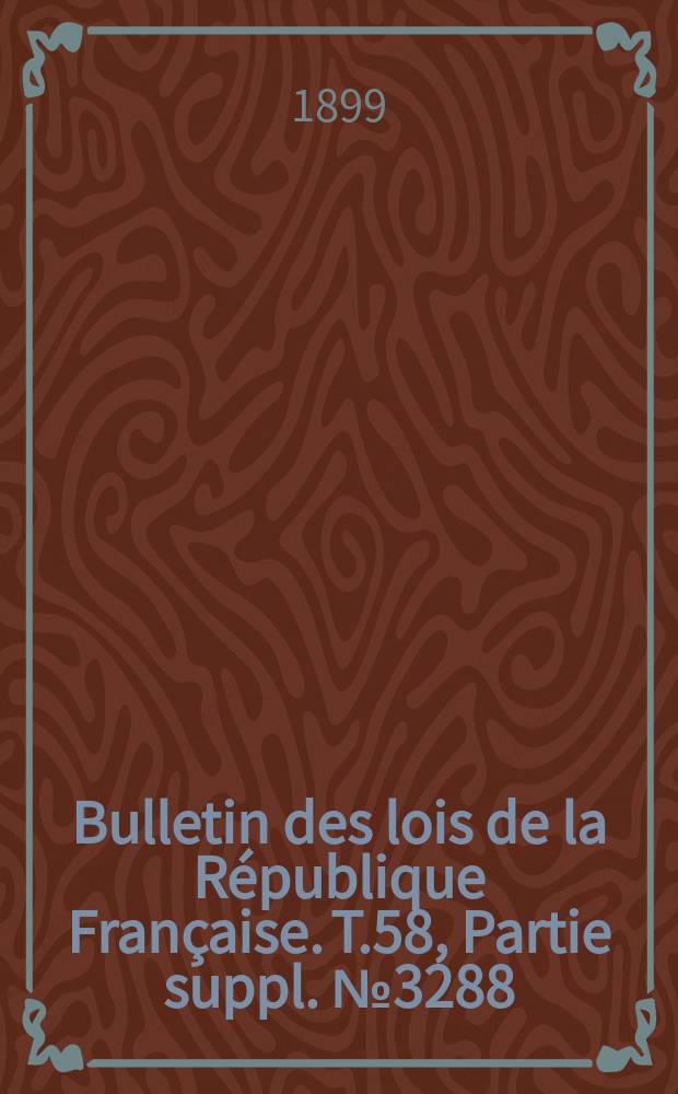 Bulletin des lois de la R&eacute;publique Fran&ccedil;aise. T.58, Partie suppl. №3288