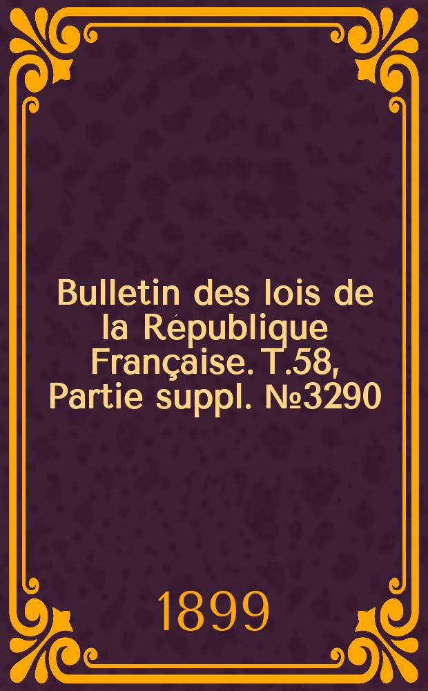 Bulletin des lois de la République Française. T.58, Partie suppl. №3290