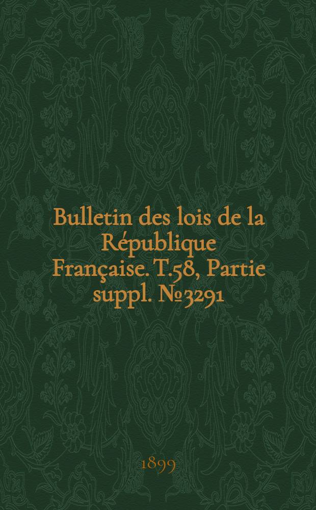 Bulletin des lois de la République Française. T.58, Partie suppl. №3291