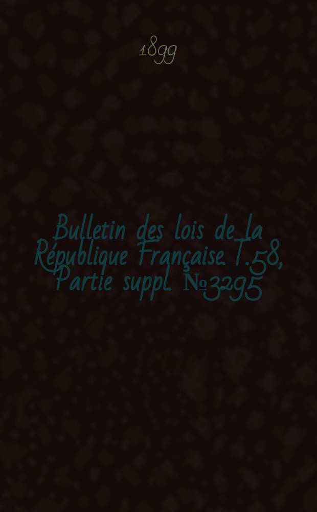 Bulletin des lois de la R&eacute;publique Fran&ccedil;aise. T.58, Partie suppl. №3295
