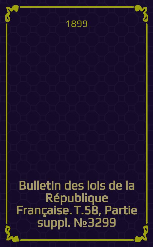 Bulletin des lois de la République Française. T.58, Partie suppl. №3299