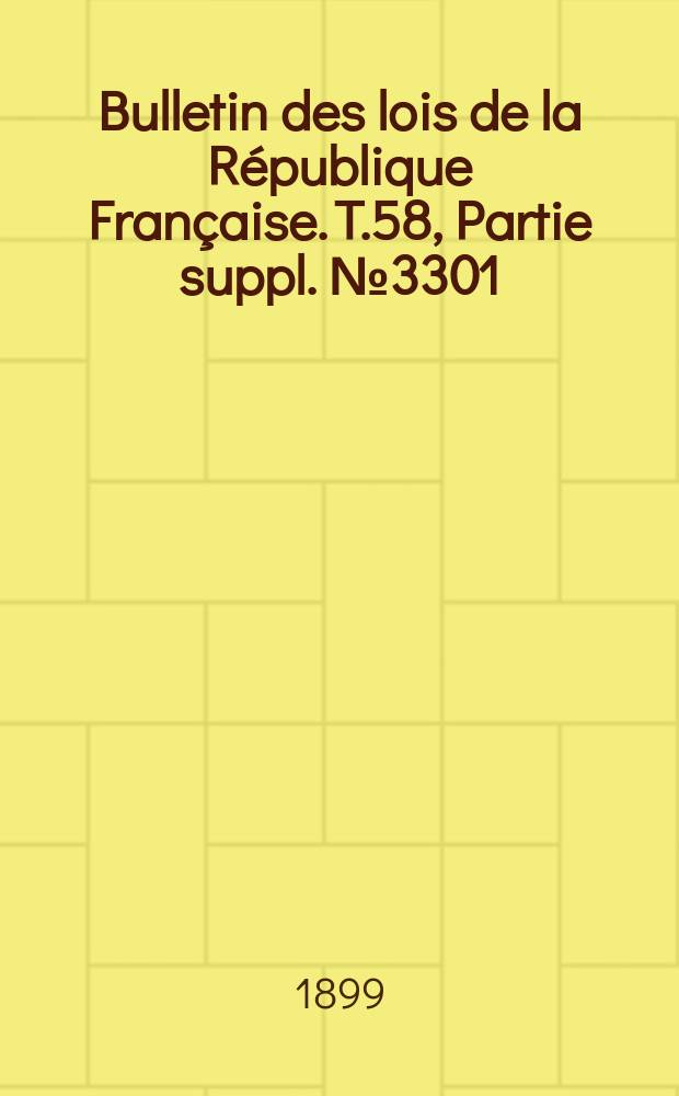 Bulletin des lois de la République Française. T.58, Partie suppl. №3301