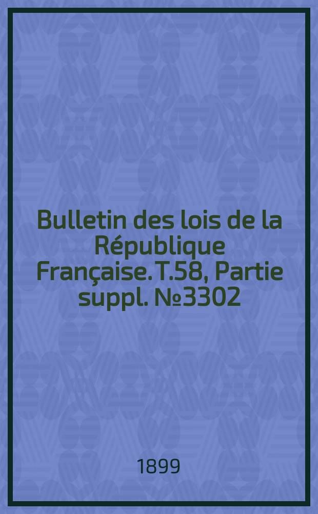 Bulletin des lois de la République Française. T.58, Partie suppl. №3302