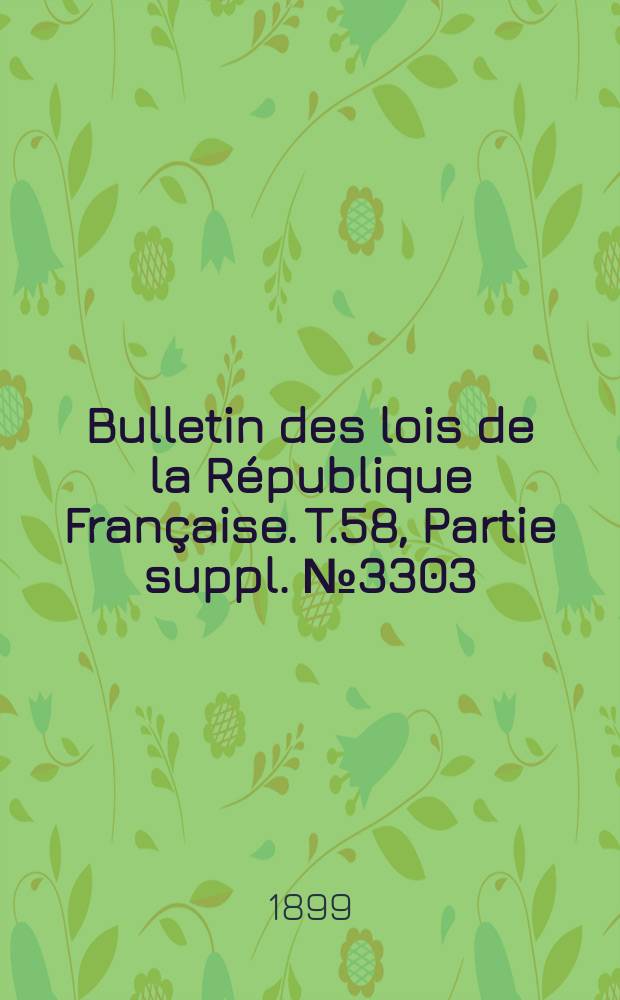 Bulletin des lois de la République Française. T.58, Partie suppl. №3303