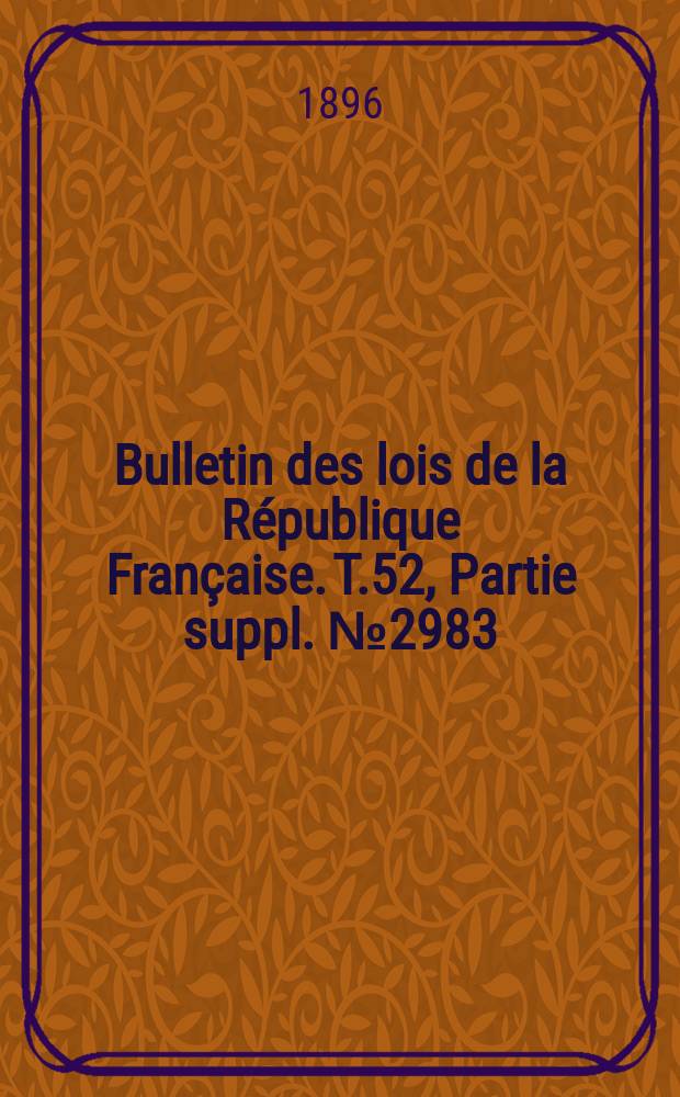 Bulletin des lois de la République Française. T.52, Partie suppl. №2983