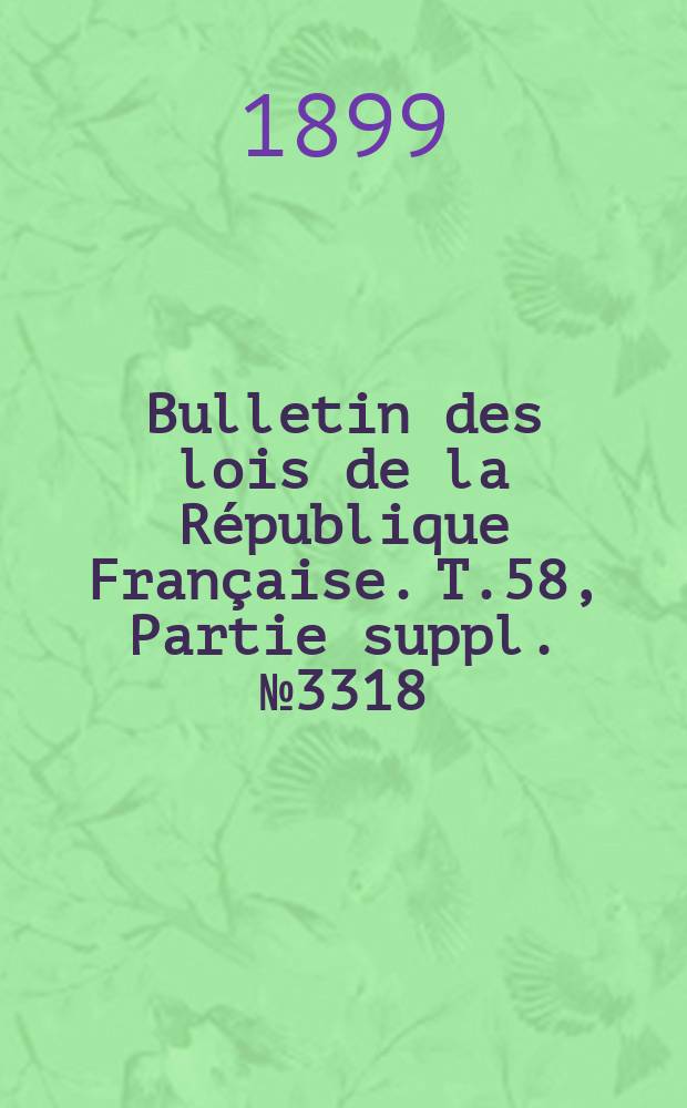 Bulletin des lois de la République Française. T.58, Partie suppl. №3318