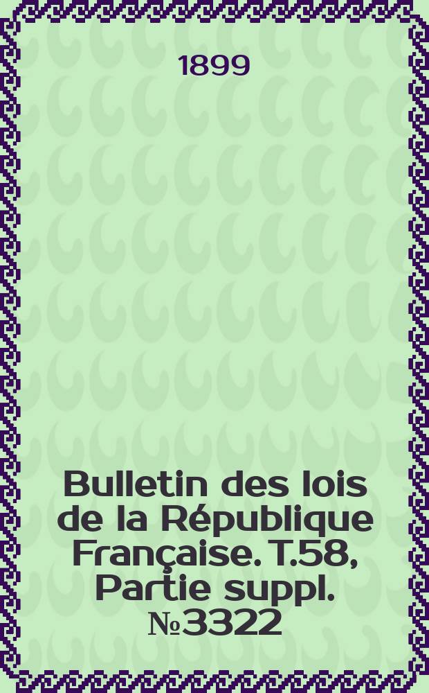 Bulletin des lois de la République Française. T.58, Partie suppl. №3322