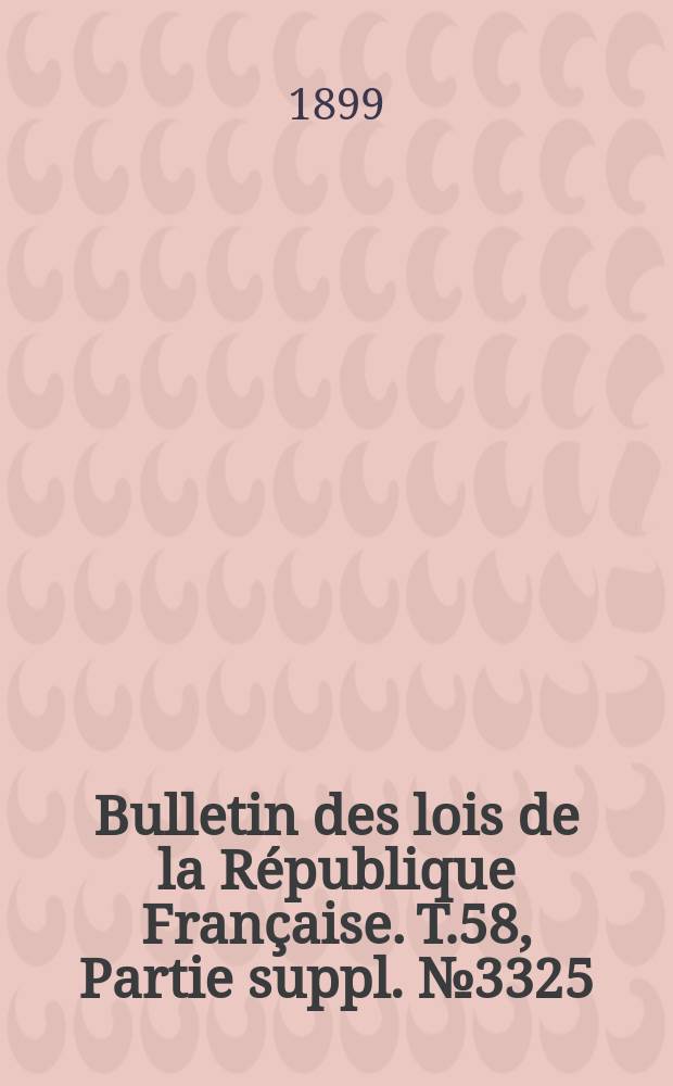 Bulletin des lois de la République Française. T.58, Partie suppl. №3325